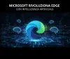 Microsoft rivoluziona Edge con intelligenza artificiale