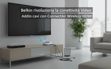 Belkin rivoluziona la connettività Video: Addio cavi con ConnectAir Wireless HDMI