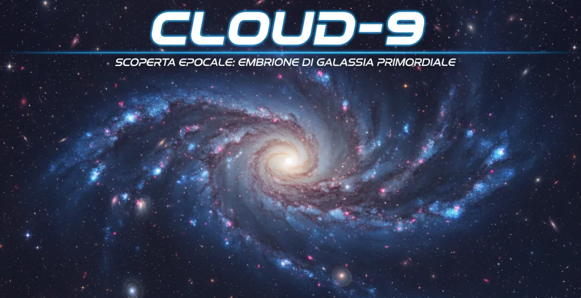 Cloud-9: Scoperta epocale di un 'Embrione' di galassia primordiale