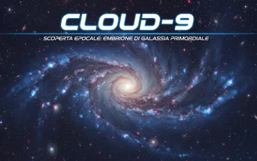 Cloud-9: Scoperta epocale di un 'Embrione' di galassia primordiale