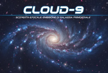 Cloud-9: Scoperta epocale di un 'Embrione' di galassia primordiale