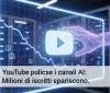 YouTube pulisce i canali AI: Milioni di iscritti spariscono